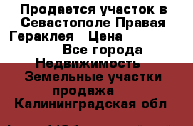 Продается участок в Севастополе Правая Гераклея › Цена ­ 15 000 000 - Все города Недвижимость » Земельные участки продажа   . Калининградская обл.